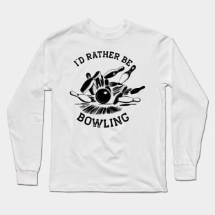 I'd Rather Be Bowling, Funny Bowling Gift (Black Print) Long Sleeve T-Shirt